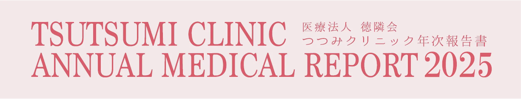 TSUTSUMI CLINIC ANNUAL MEDICAL REPORT 2025 医療法人 徳隣会 つつみクリニック年次報告書